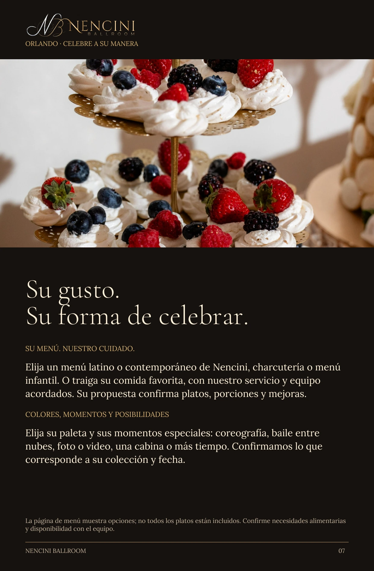 Hágala suya — Su gusto.
Su forma de celebrar. SU MENÚ. NUESTRO CUIDADO. Elija un menú latino o contemporáneo de Nencini, charcutería o menú infantil. O traiga su comida favorita, con nuestro servicio y equipo acordados. Su propuesta confirma platos, porciones y mejoras. COLORES, MOMENTOS Y POSIBILIDADES Elija su paleta y sus momentos especiales: coreografía, baile entre nubes, foto o video, una cabina o más tiempo. Confirmamos lo que corresponde a su colección y fecha. La página de menú muestra opciones; no todos los platos están incluidos. Confirme necesidades alimentarias y disponibilidad con el equipo.