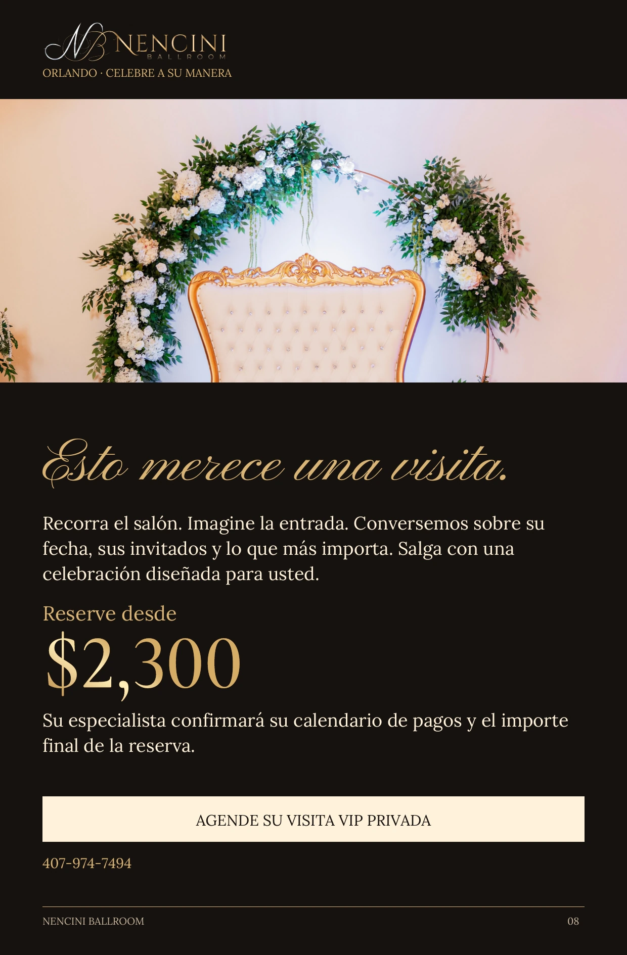 Su invitación — Esto merece una visita. Recorra el salón. Imagine la entrada. Conversemos sobre su fecha, sus invitados y lo que más importa. Salga con una celebración diseñada para usted. Reserve desde $2,300 Su especialista confirmará su calendario de pagos y el importe final de la reserva. AGENDE SU VISITA VIP PRIVADA 407-974-7494